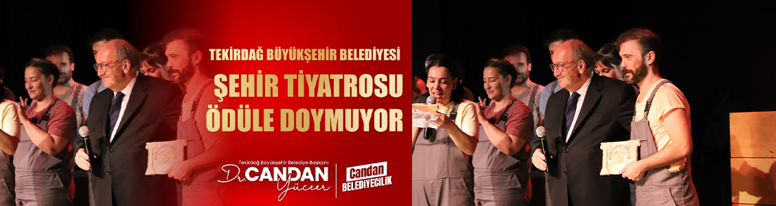 TEKİRDAĞ BÜYÜKŞEHİR BELEDİYESİ ŞEHİR TİYATROSU ÖDÜLE DOYMUYOR