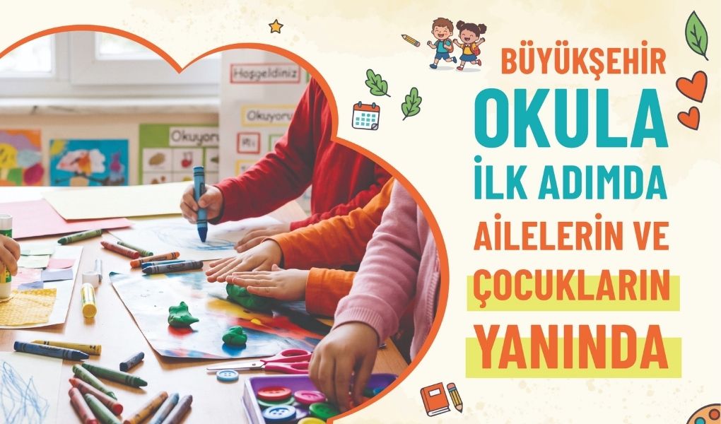 BÜYÜKŞEHİR OKULA İLK ADIMDA AİLELERİN VE ÇOCUKLARIN YANINDA!