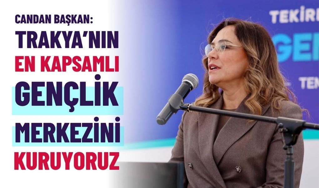 “TRAKYA’NIN EN KAPSAMLI GENÇLİK MERKEZİNİ KURUYORUZ”