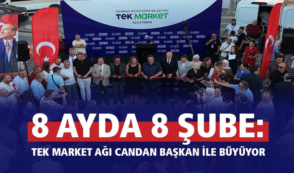 8 AYDA 8 ŞUBE: TEK MARKET AĞI CANDAN BAŞKAN İLE BÜYÜYOR
