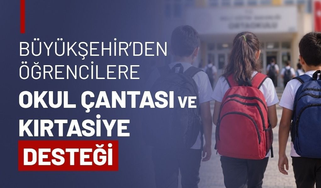 BÜYÜKŞEHİR’DEN ÖĞRENCİLERE OKUL ÇANTASI VE KIRTASİYE DESTEĞİ