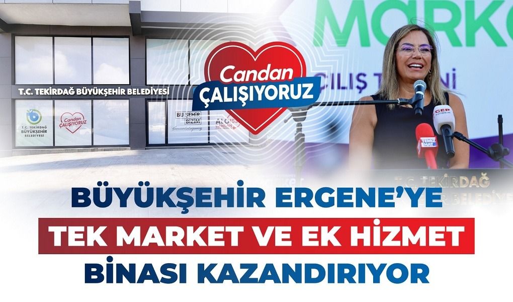 BÜYÜKŞEHİR ERGENE’YE TEK MARKET VE EK HİZMET BİNASI KAZANDIRIYOR