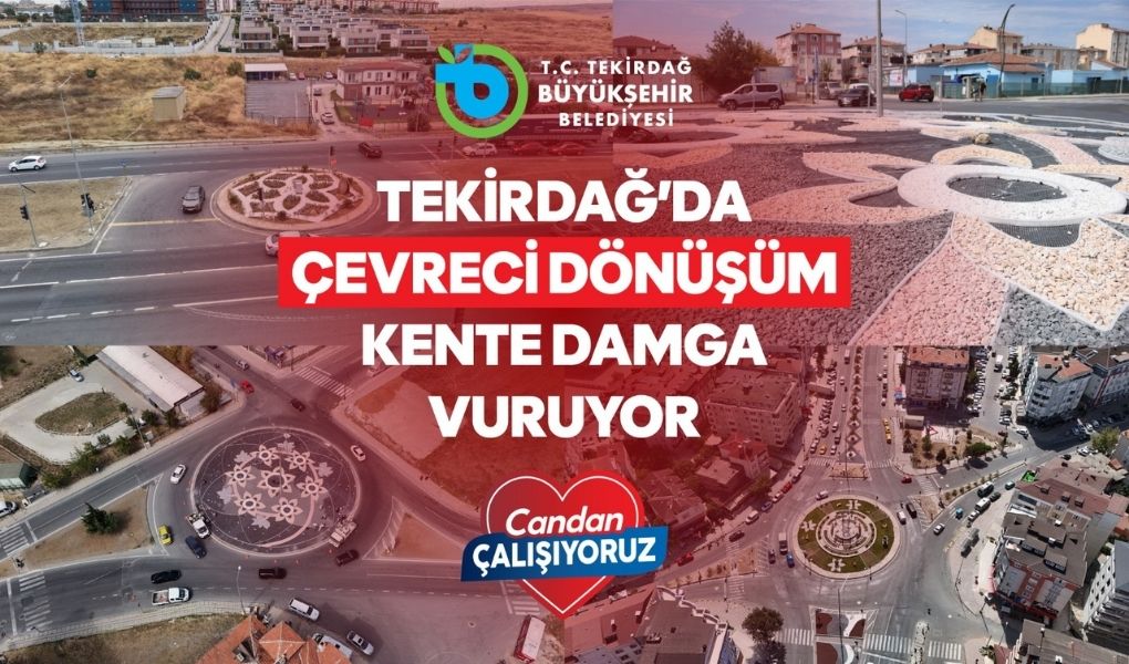 TEKİRDAĞ’DA ÇEVRECİ DÖNÜŞÜM KENTE DAMGA VURUYOR!